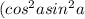 (cos^{2} a + sin^{2} a) - sin^{2}a